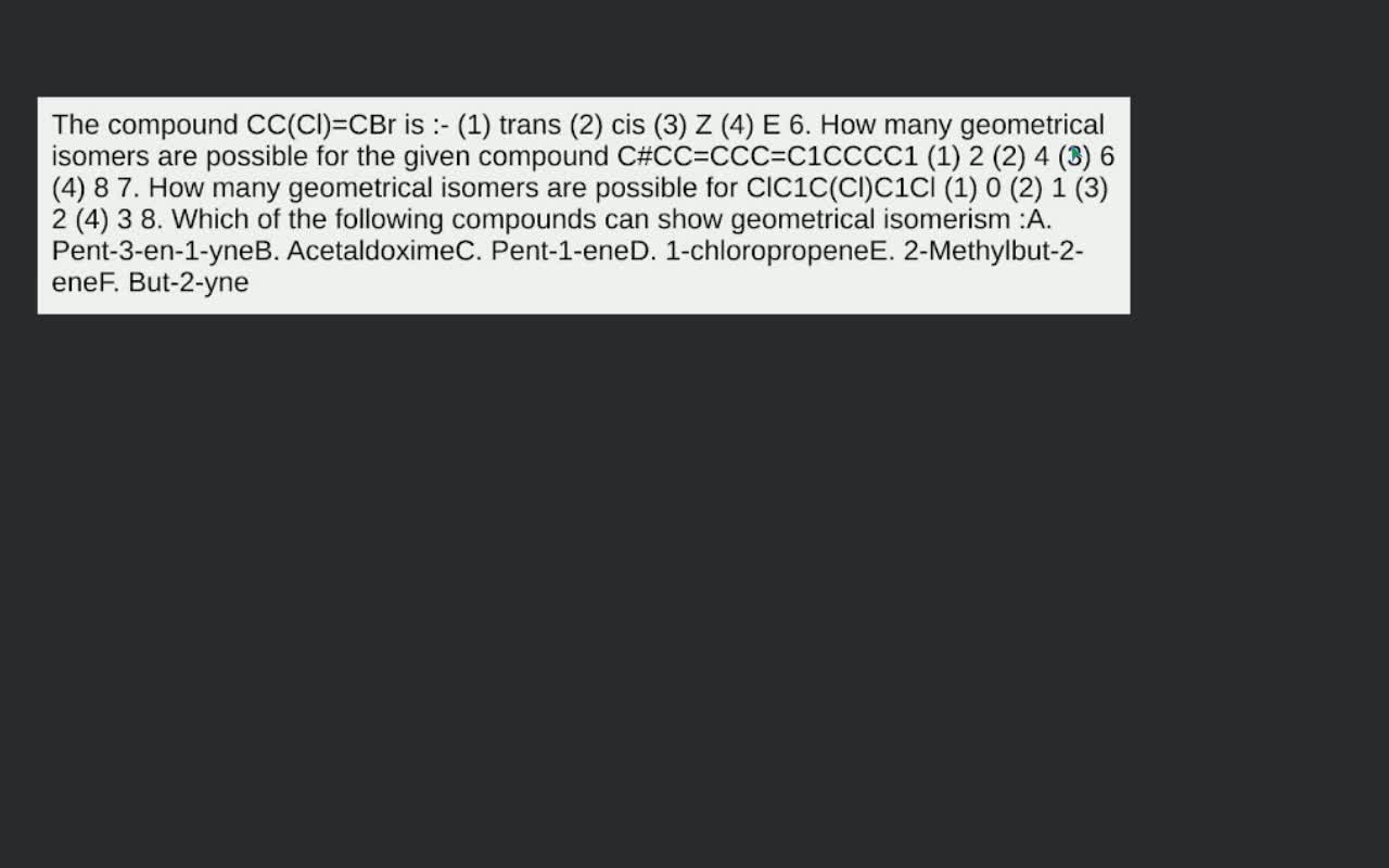 The compound CC(Cl)=CBr is :- (1) trans (2) cis (3) Z (4) E 6. How many g..